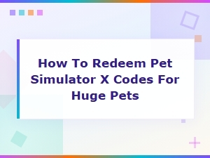 How to Redeem Pet Simulator X Codes for Huge Pets – Full Guide 2024